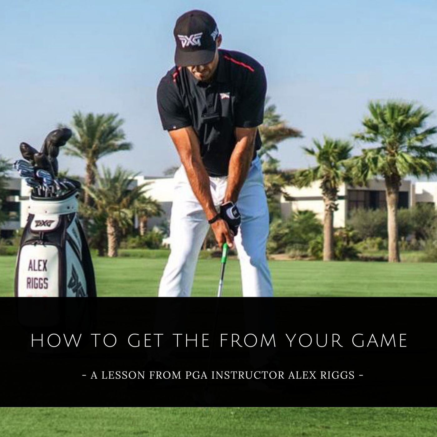 How to Get the Most Out of Your Golf Game: A Lesson From PGA Instructor Alex Riggs