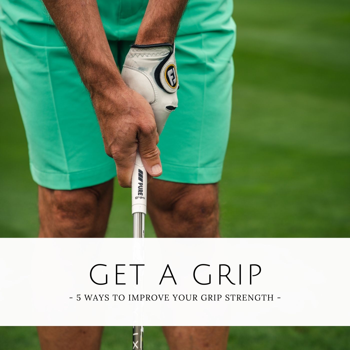Get a Grip: 5 Ways to Improve Your Golf Grip Strength
